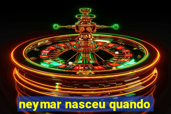 neymar nasceu quando